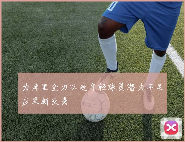 为库里全力以赴年轻球员潜力不足应果断交易