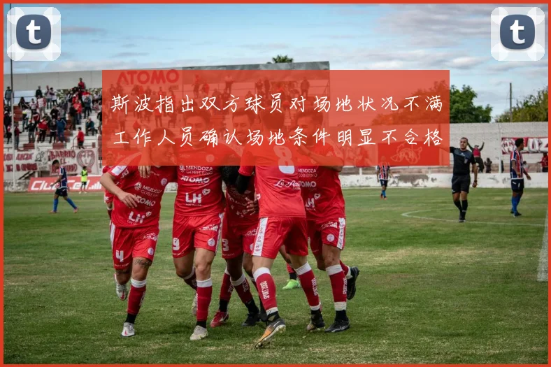 斯波指出双方球员对场地状况不满工作人员确认场地条件明显不合格